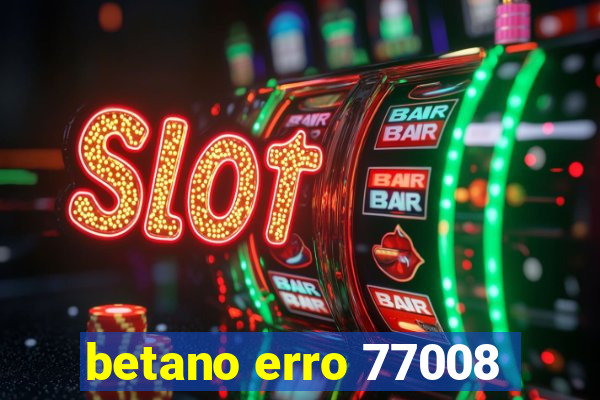 betano erro 77008